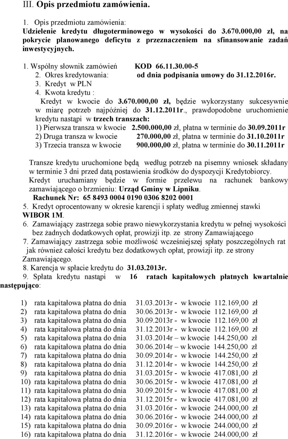 12.2016r. 3. Kredyt w PLN 4. Kwota kredytu : Kredyt w kwocie do 3.670.000,00 zł, będzie wykorzystany sukcesywnie w miarę potrzeb najpóźniej do 31.12.2011r.