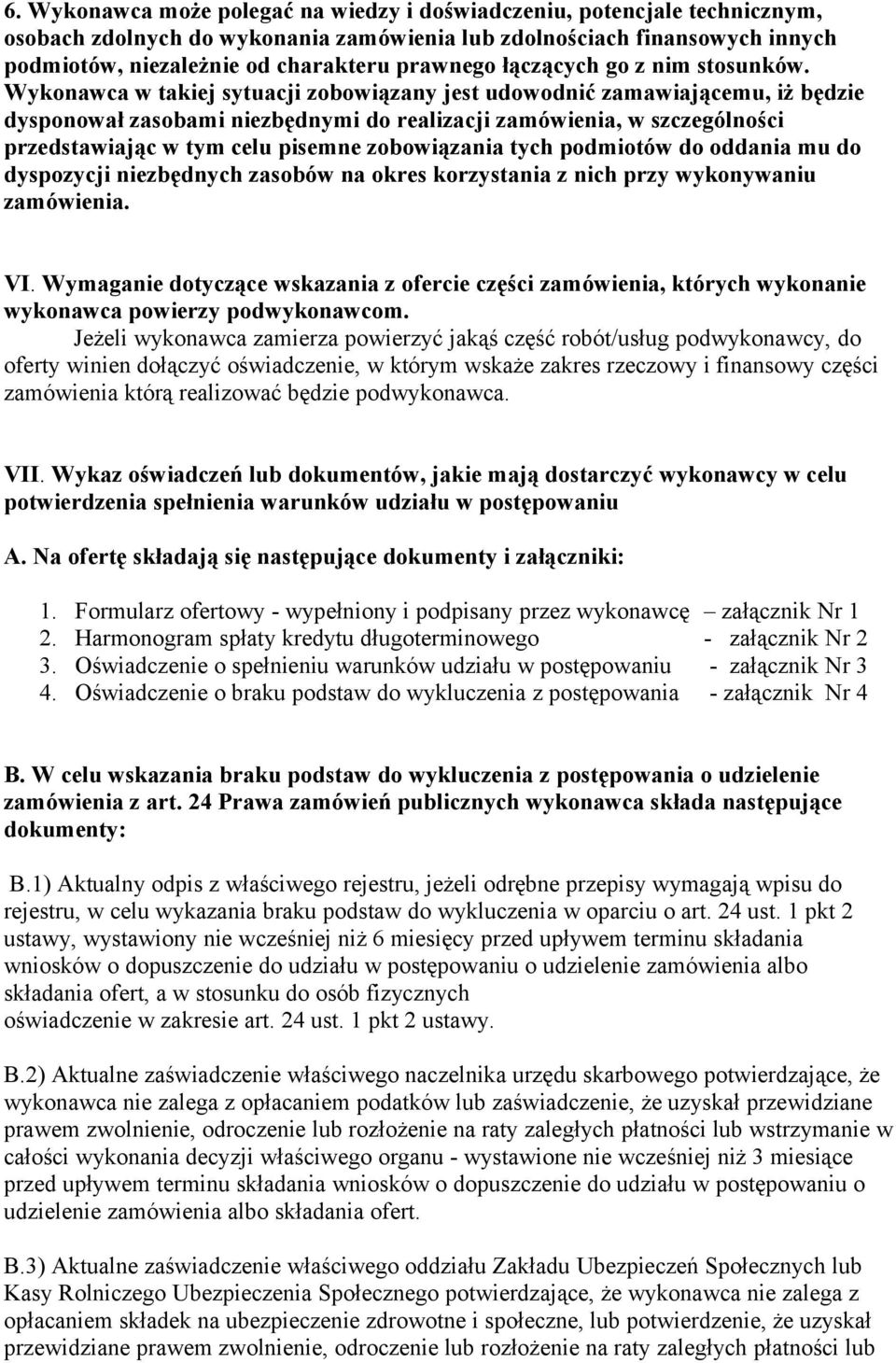 Wykonawca w takiej sytuacji zobowiązany jest udowodnić zamawiającemu, iż będzie dysponował zasobami niezbędnymi do realizacji zamówienia, w szczególności przedstawiając w tym celu pisemne