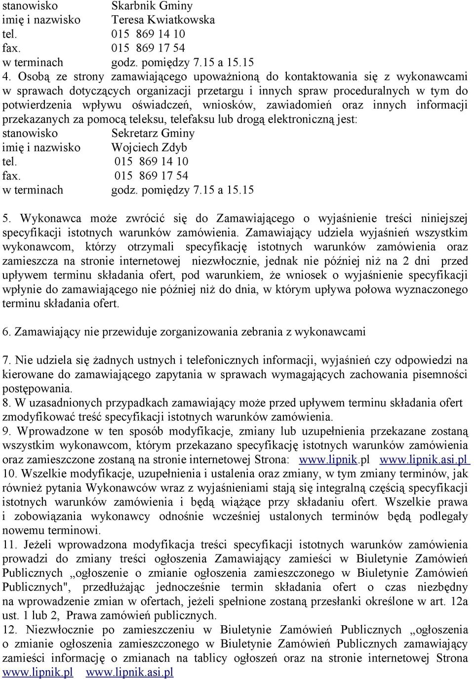 wniosków, zawiadomień oraz innych informacji przekazanych za pomocą teleksu, telefaksu lub drogą elektroniczną jest: stanowisko Sekretarz Gminy imię i nazwisko Wojciech Zdyb tel. 015 869 14 10 fax.