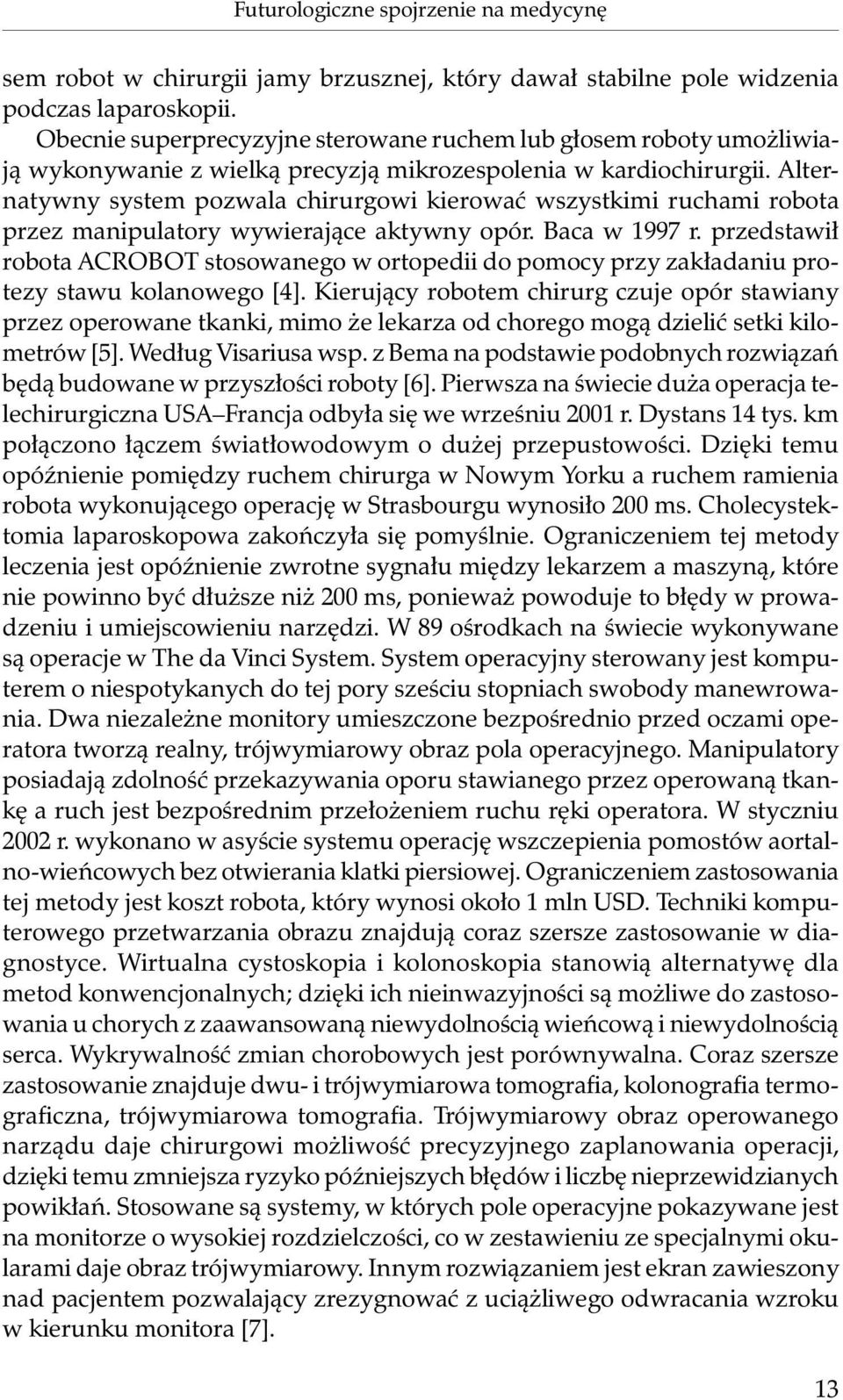 Alternatywny system pozwala chirurgowi kierować wszystkimi ruchami robota przez manipulatory wywierające aktywny opór. Baca w 1997 r.