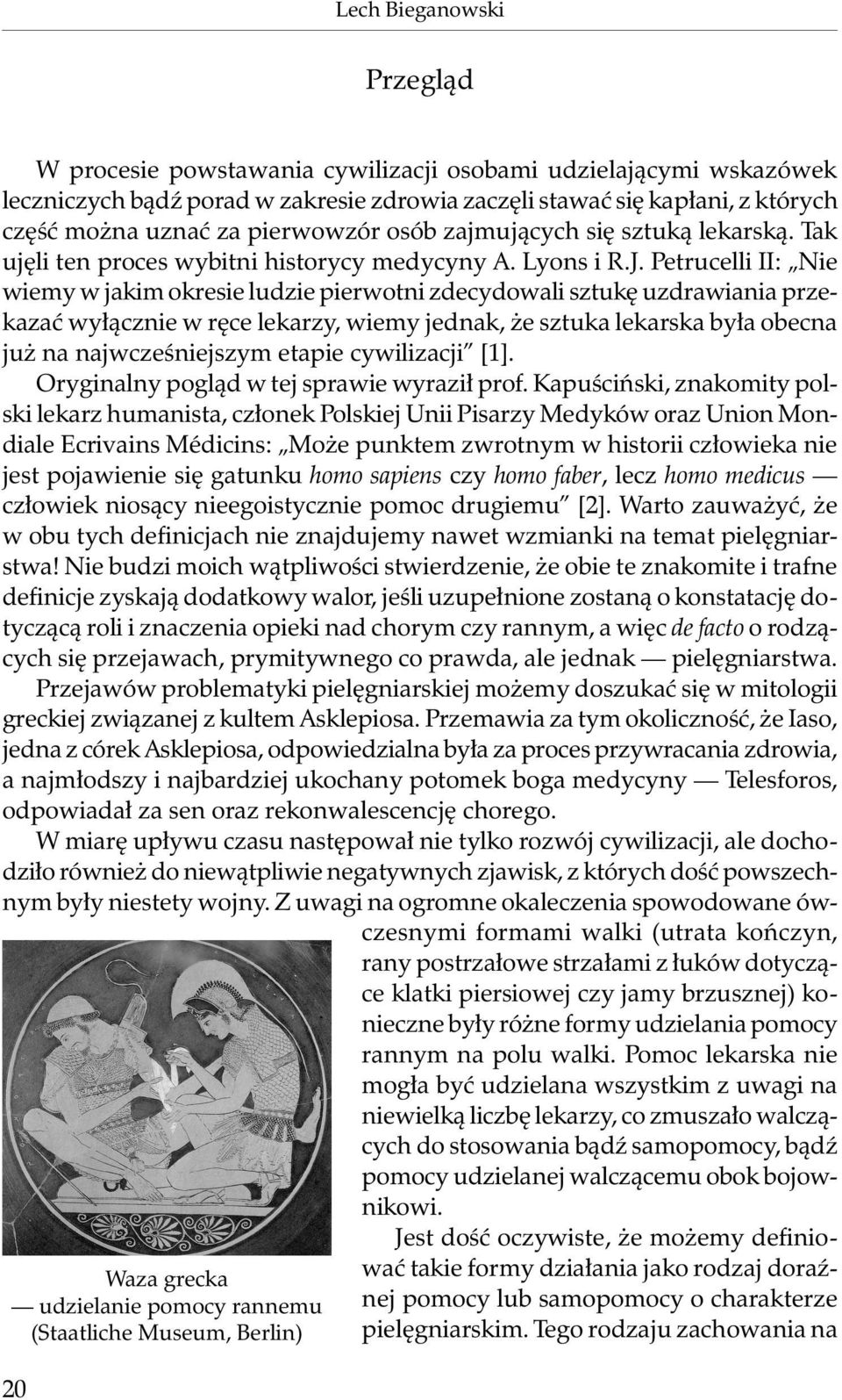 Petrucelli II: Nie wiemy w jakim okresie ludzie pierwotni zdecydowali sztukę uzdrawiania przekazać wyłącznie w ręce lekarzy, wiemy jednak, że sztuka lekarska była obecna już na najwcześniejszym