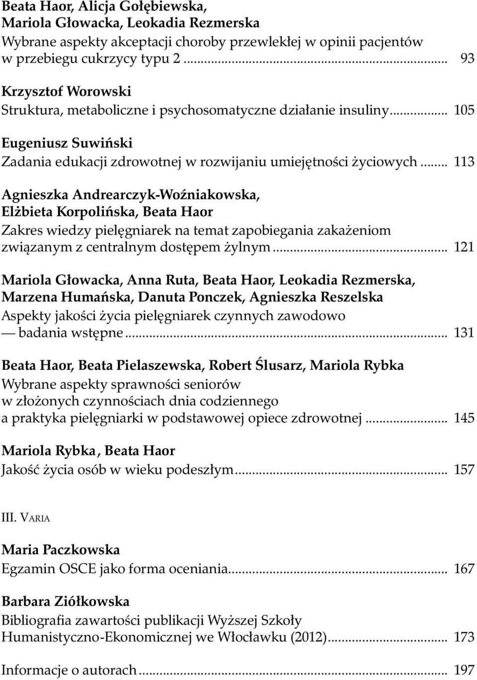 .. 113 Agnieszka Andrearczyk-Woźniakowska, Elżbieta Korpolińska, Beata Haor Zakres wiedzy pielęgniarek na temat zapobiegania zakażeniom związanym z centralnym dostępem żylnym.