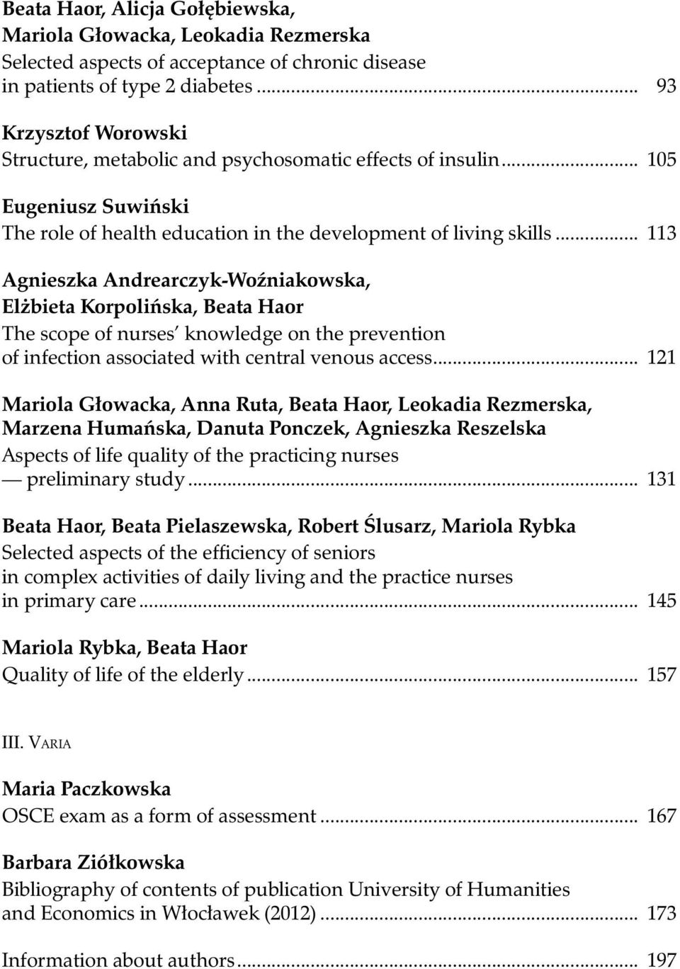 .. 113 Agnieszka Andrearczyk-Woźniakowska, Elżbieta Korpolińska, Beata Haor The scope of nurses knowledge on the prevention of infection associated with central venous access.