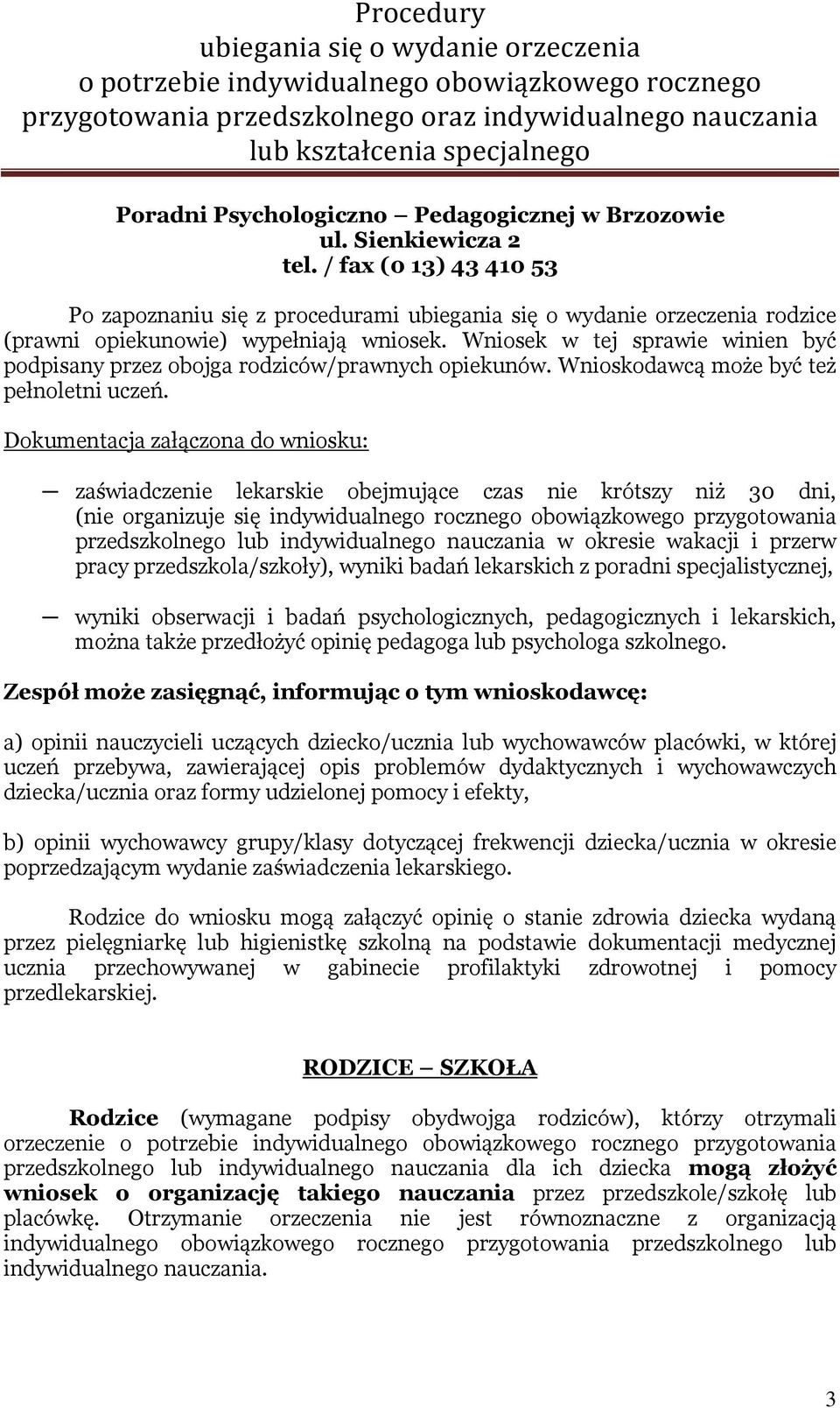 Dokumentacja załączona do wniosku: zaświadczenie lekarskie obejmujące czas nie krótszy niż 30 dni, (nie organizuje się indywidualnego rocznego obowiązkowego przygotowania przedszkolnego lub