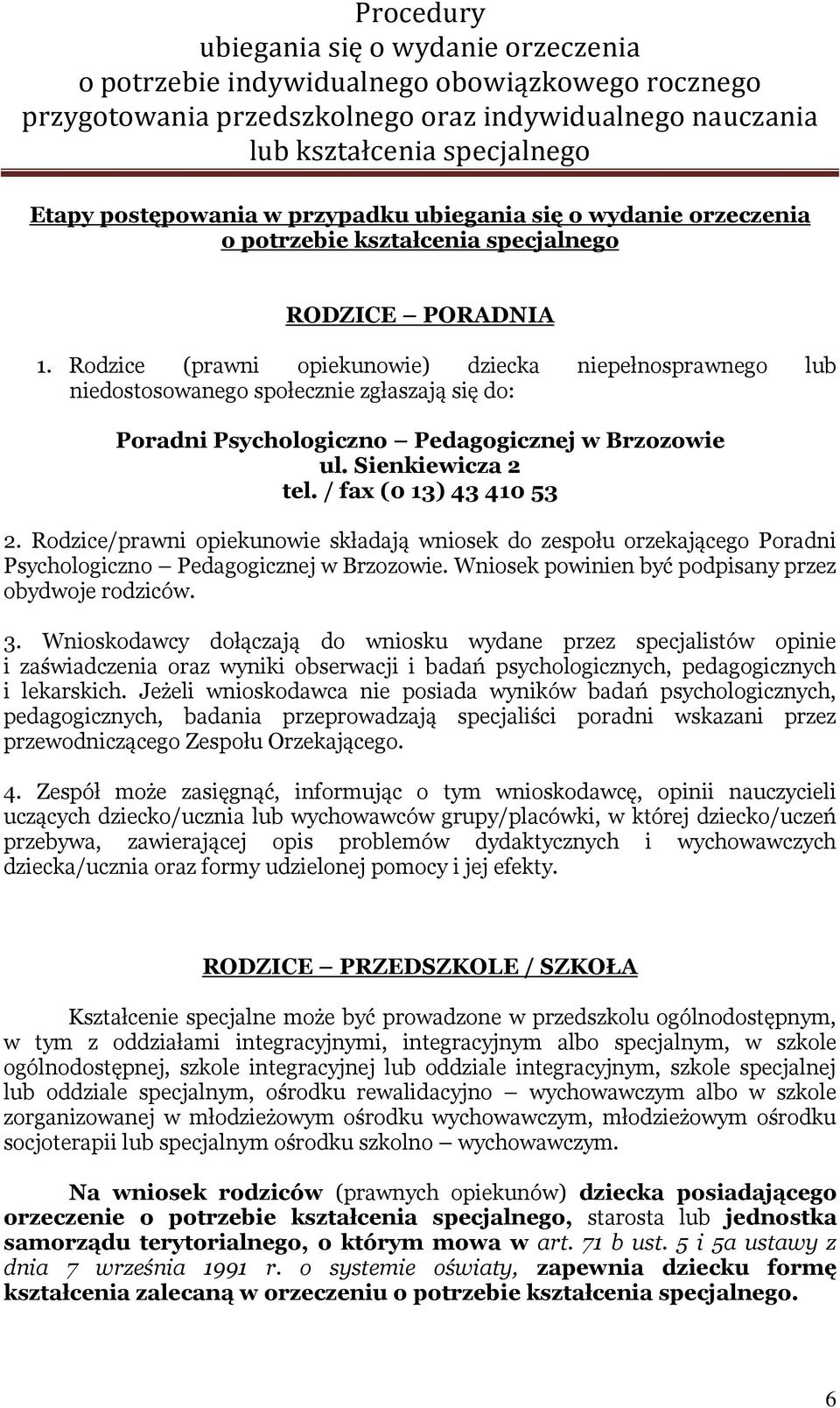 / fax (0 13) 43 410 53 2. Rodzice/prawni opiekunowie składają wniosek do zespołu orzekającego Poradni Psychologiczno Pedagogicznej w Brzozowie. Wniosek powinien być podpisany przez obydwoje rodziców.