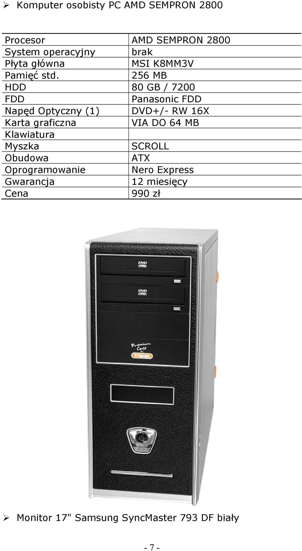 256 MB HDD 80 GB / 7200 FDD Panasonic FDD Napęd Optyczny (1) DVD+/- RW 16X Karta graficzna