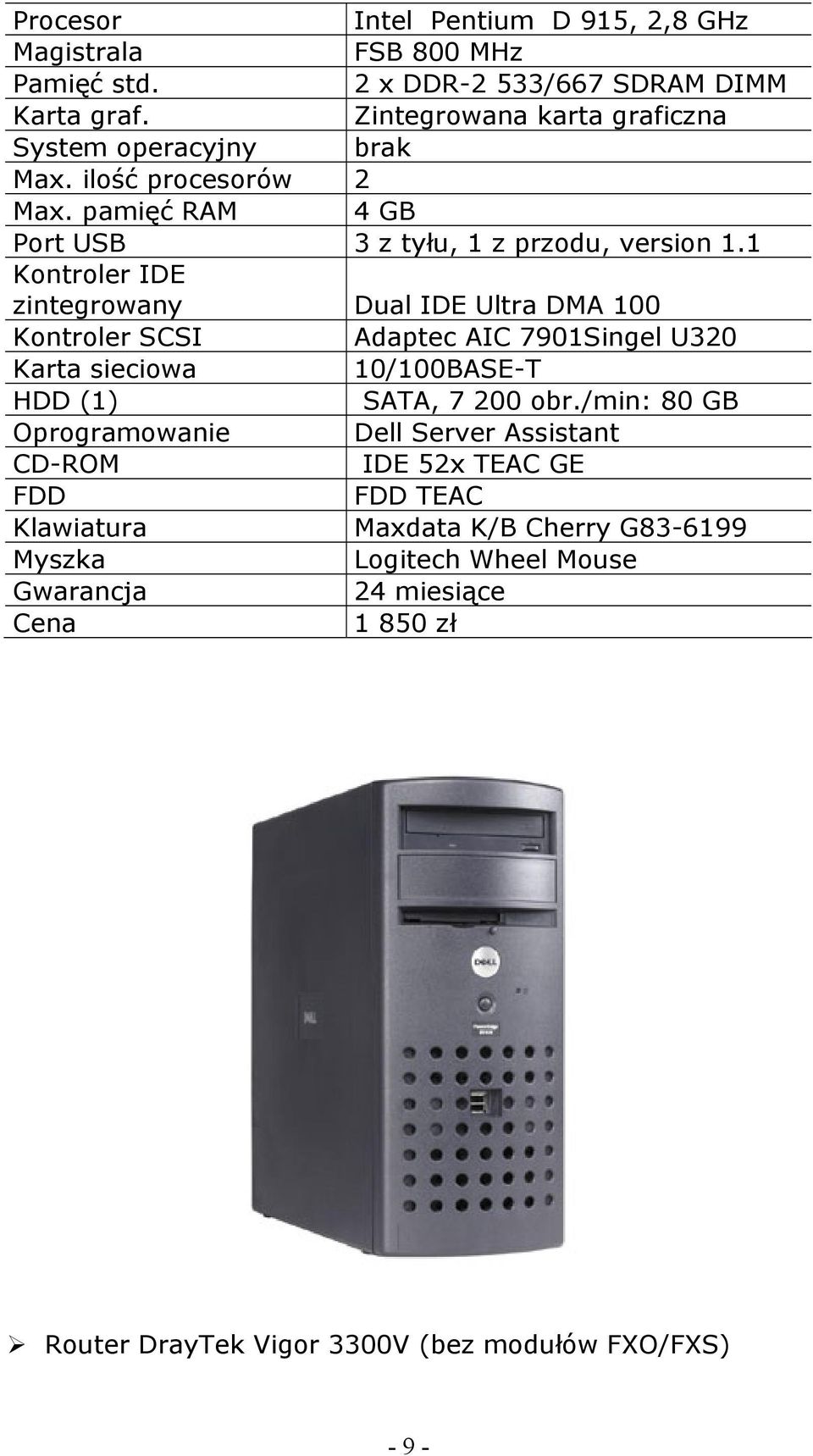 1 Kontroler IDE zintegrowany Dual IDE Ultra DMA 100 Kontroler SCSI Adaptec AIC 7901Singel U320 Karta sieciowa 10/100BASE-T HDD (1) SATA, 7 200 obr.