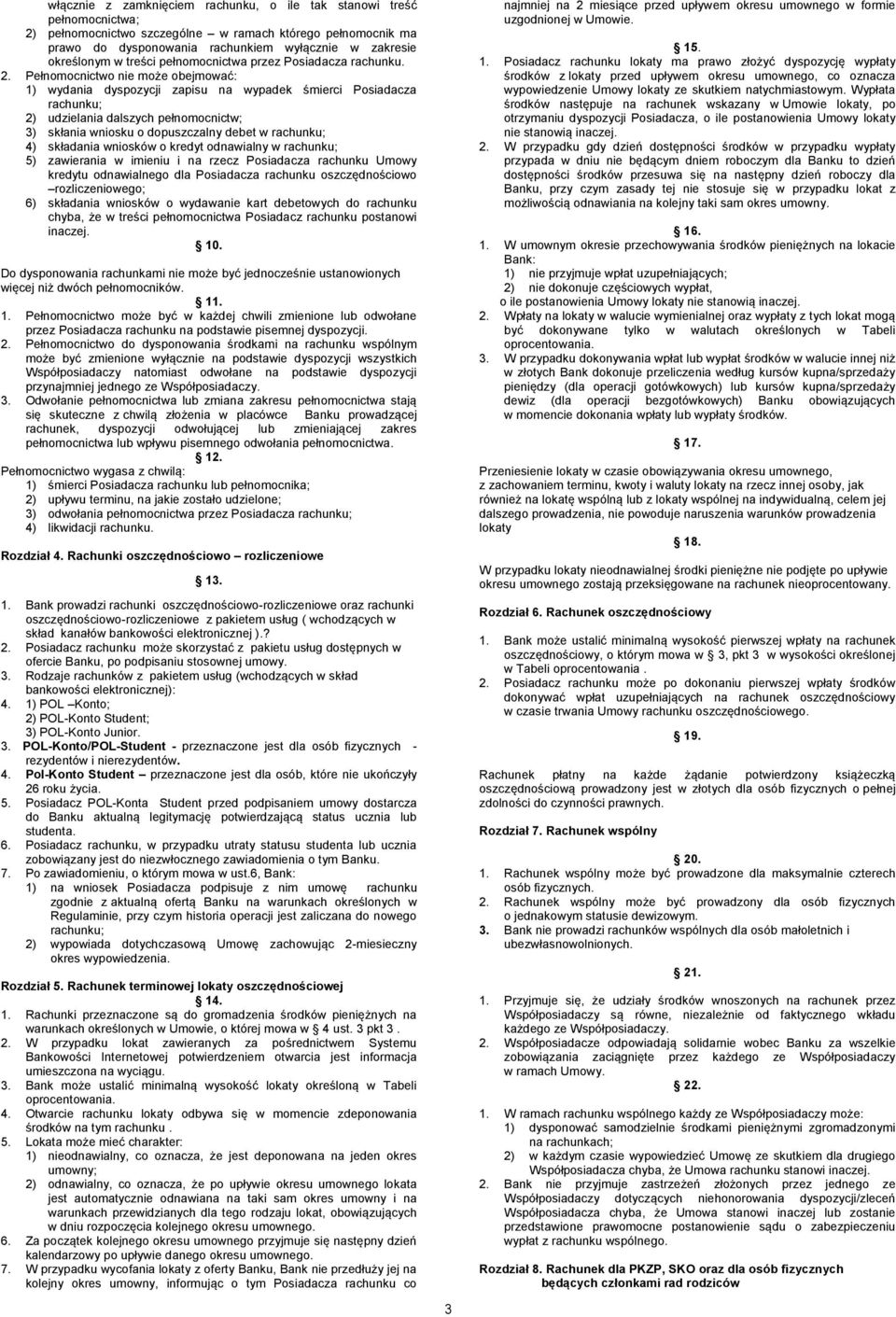 Pełnomocnictwo nie może obejmować: 1) wydania dyspozycji zapisu na wypadek śmierci Posiadacza rachunku; 2) udzielania dalszych pełnomocnictw; 3) skłania wniosku o dopuszczalny debet w rachunku; 4)