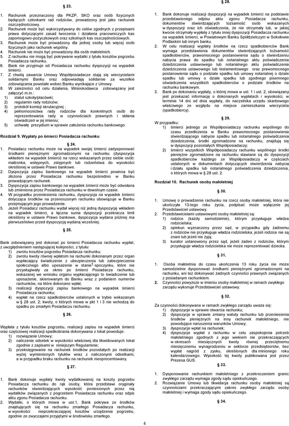 Z rachunku nie mogą być pokrywane wydatki z tytułu kosztów pogrzebu Posiadacza rachunku. 6. Bank nie przyjmuje od Posiadacza rachunku dyspozycji na wypadek śmierci. 7.