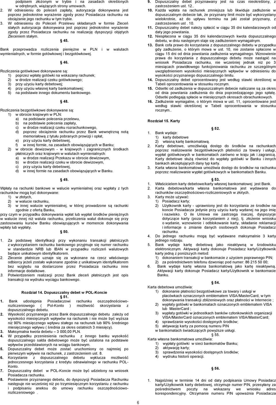 W odniesieniu do Poleceń Przelewu składanych w formie Zleceń stałych autoryzacja dokonywana jest poprzez jednokrotne wyrażenie zgody przez Posiadacza rachunku na realizację dyspozycji objętych