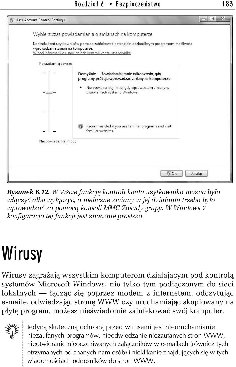 W Windows 7 konfiguracja tej funkcji jest znacznie prostsza Wirusy Wirusy zagra aj wszystkim komputerom dzia aj cym pod kontrol systemów Microsoft Windows, nie tylko tym pod czonym do sieci lokalnych