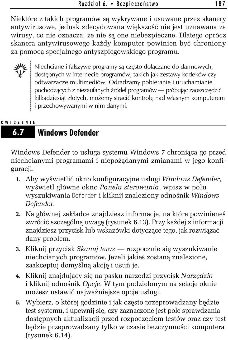 Dlatego oprócz skanera antywirusowego ka dy komputer powinien by chroniony za pomoc specjalnego antyszpiegowskiego programu.