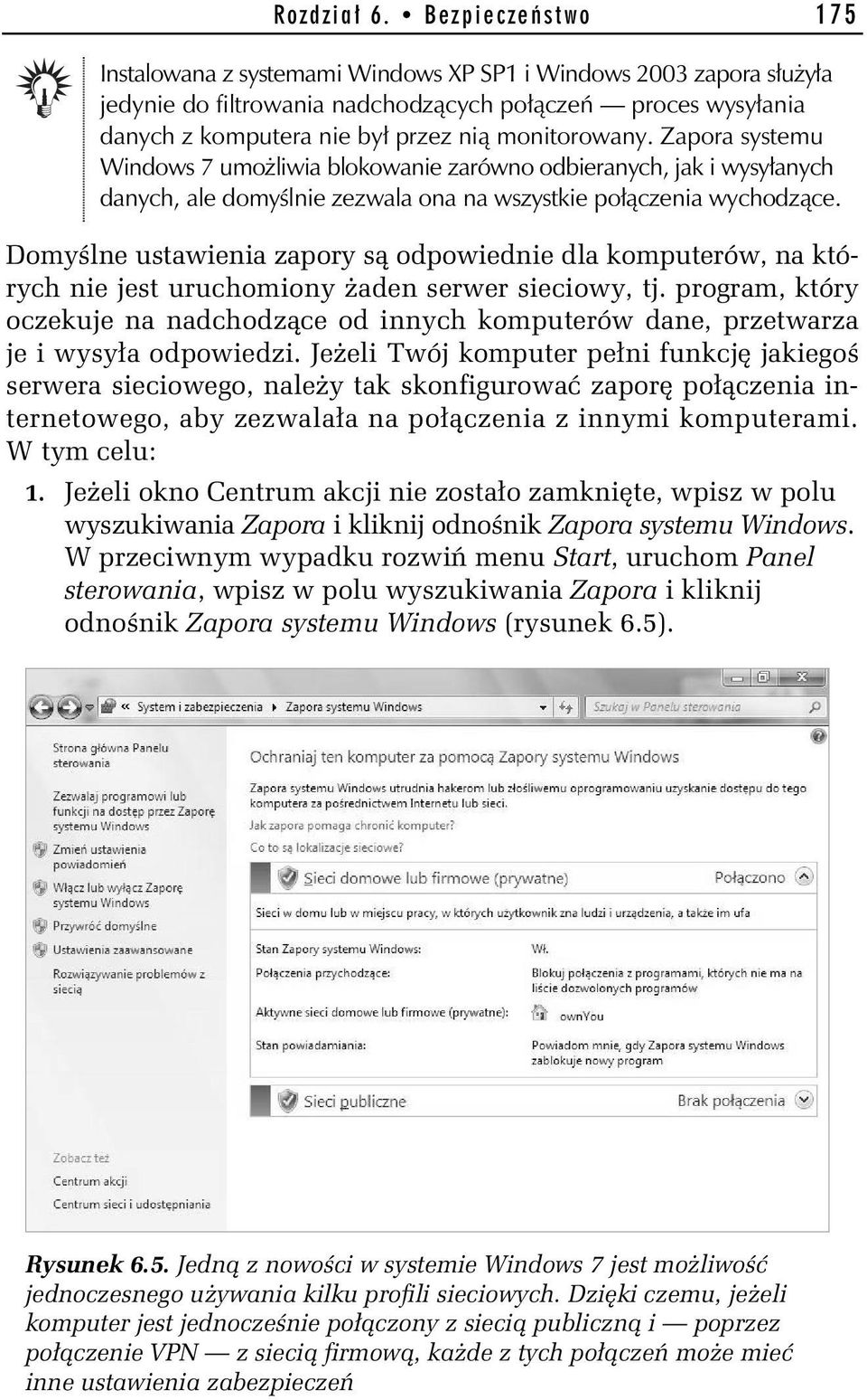 Zapora systemu Windows 7 umo liwia blokowanie zarówno odbieranych, jak i wysy anych danych, ale domy lnie zezwala ona na wszystkie po czenia wychodz ce.