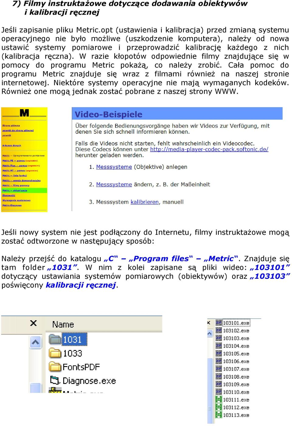 (kalibracja ręczna). W razie kłopotów odpowiednie filmy znajdujące się w pomocy do programu Metric pokażą, co należy zrobić.