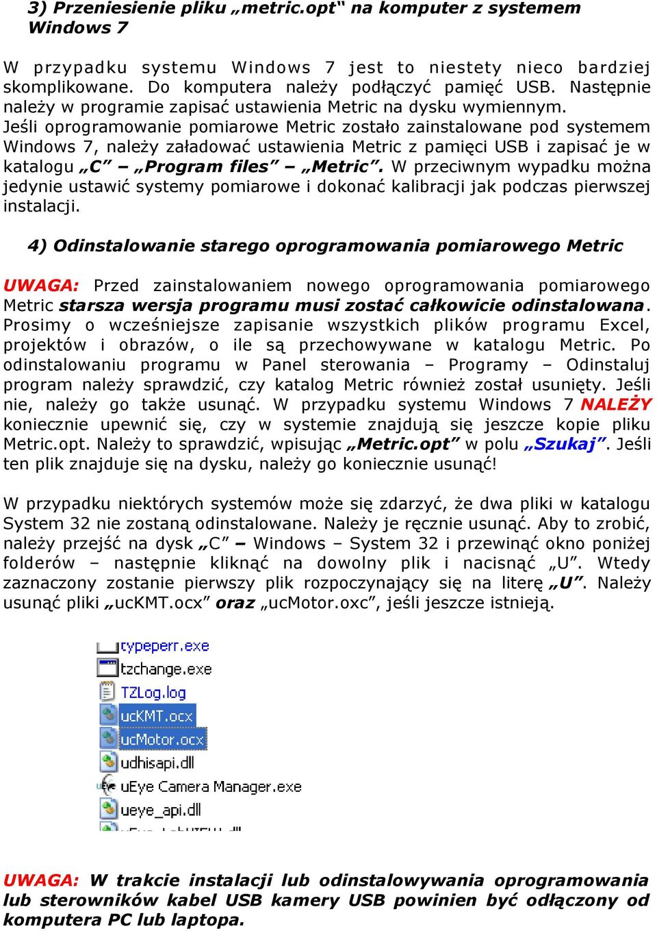 Jeśli oprogramowanie pomiarowe Metric zostało zainstalowane pod systemem Windows 7, należy załadować ustawienia Metric z pamięci USB i zapisać je w katalogu C Program files Metric.