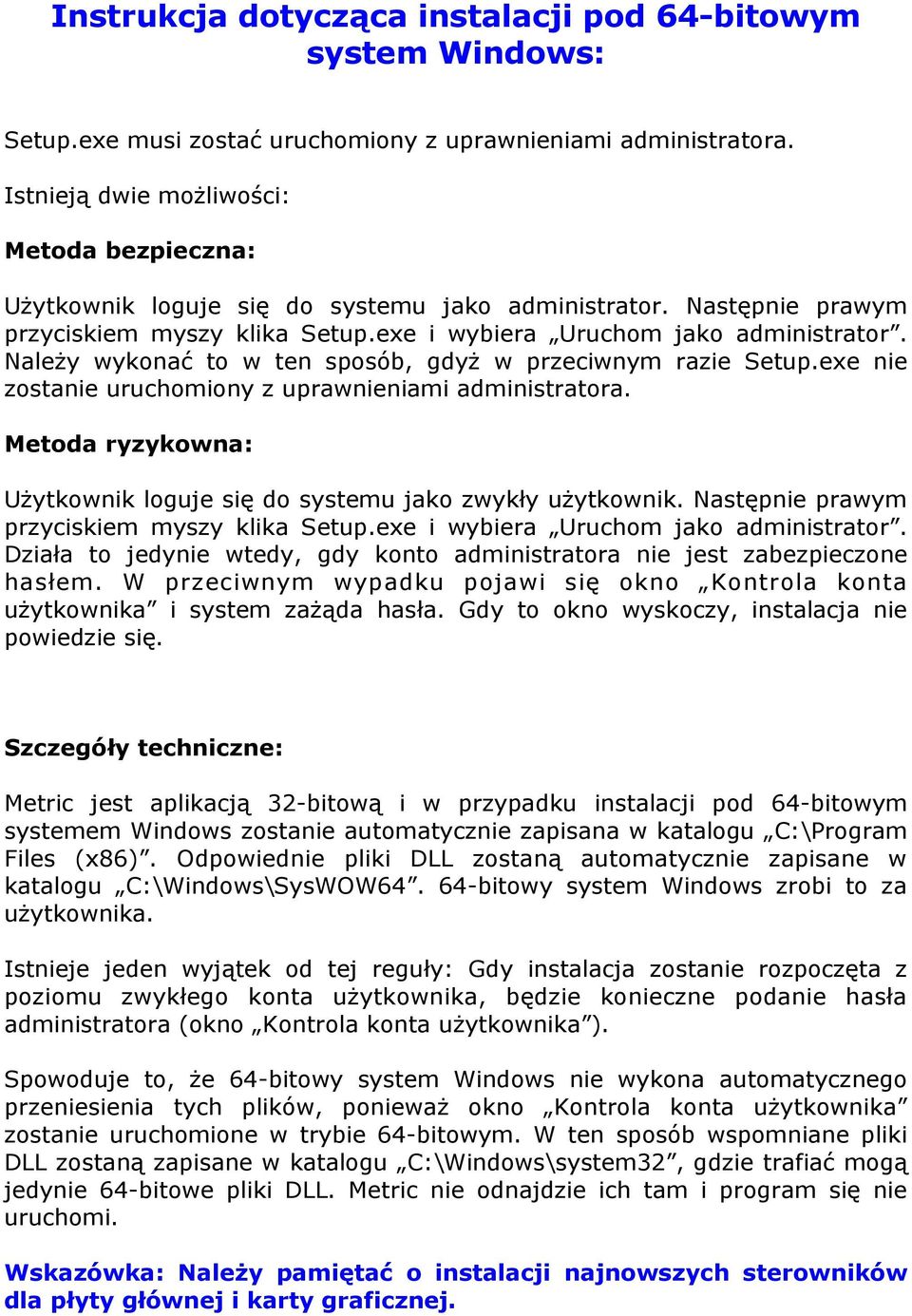 Należy wykonać to w ten sposób, gdyż w przeciwnym razie Setup.exe nie zostanie uruchomiony z uprawnieniami administratora. Metoda ryzykowna: Użytkownik loguje się do systemu jako zwykły użytkownik.