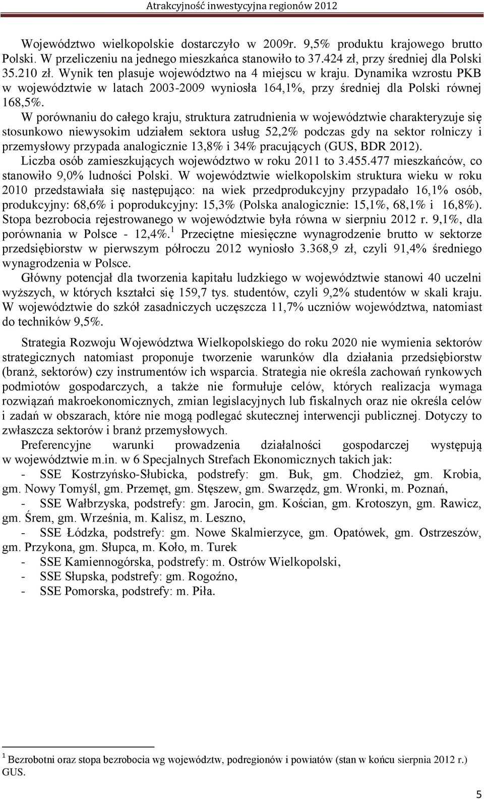 W porównaniu do całego kraju, struktura zatrudnienia w województwie charakteryzuje się stosunkowo niewysokim udziałem sektora usług 52,2% podczas gdy na sektor rolniczy i przemysłowy przypada