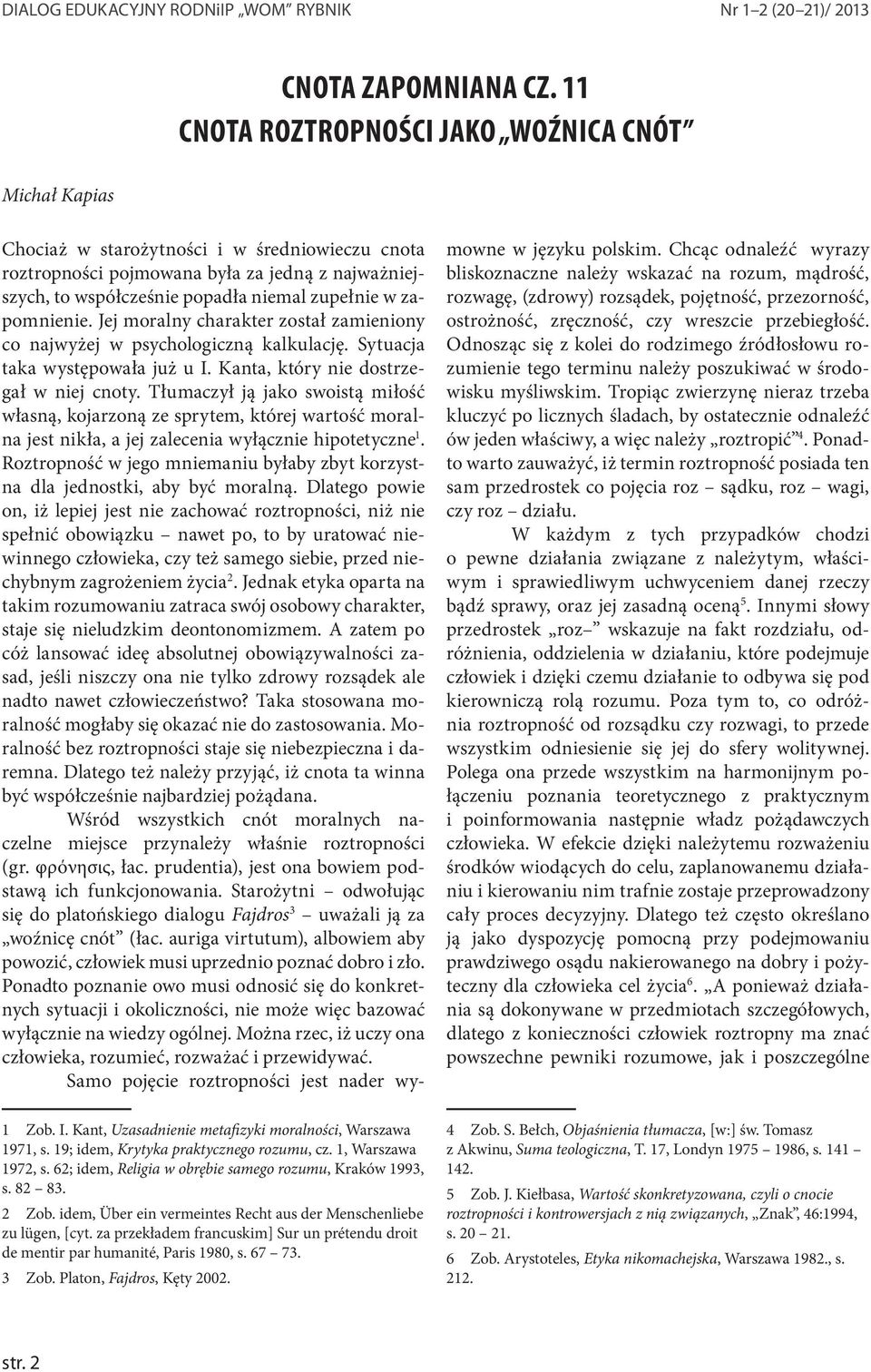 zapomnienie. Jej moralny charakter został zamieniony co najwyżej w psychologiczną kalkulację. Sytuacja taka występowała już u I. Kanta, który nie dostrzegał w niej cnoty.