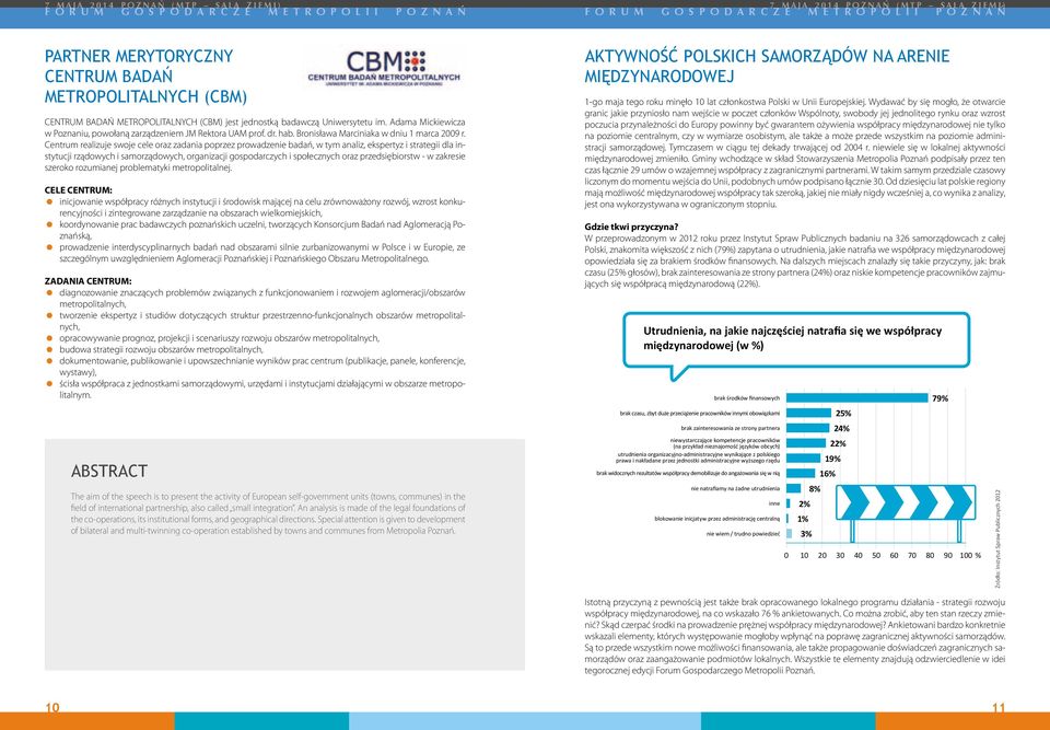 Centrum realizuje swoje cele oraz zadania poprzez prowadzenie badań, w tym analiz, ekspertyz i strategii dla instytucji rządowych i samorządowych, organizacji gospodarczych i społecznych oraz