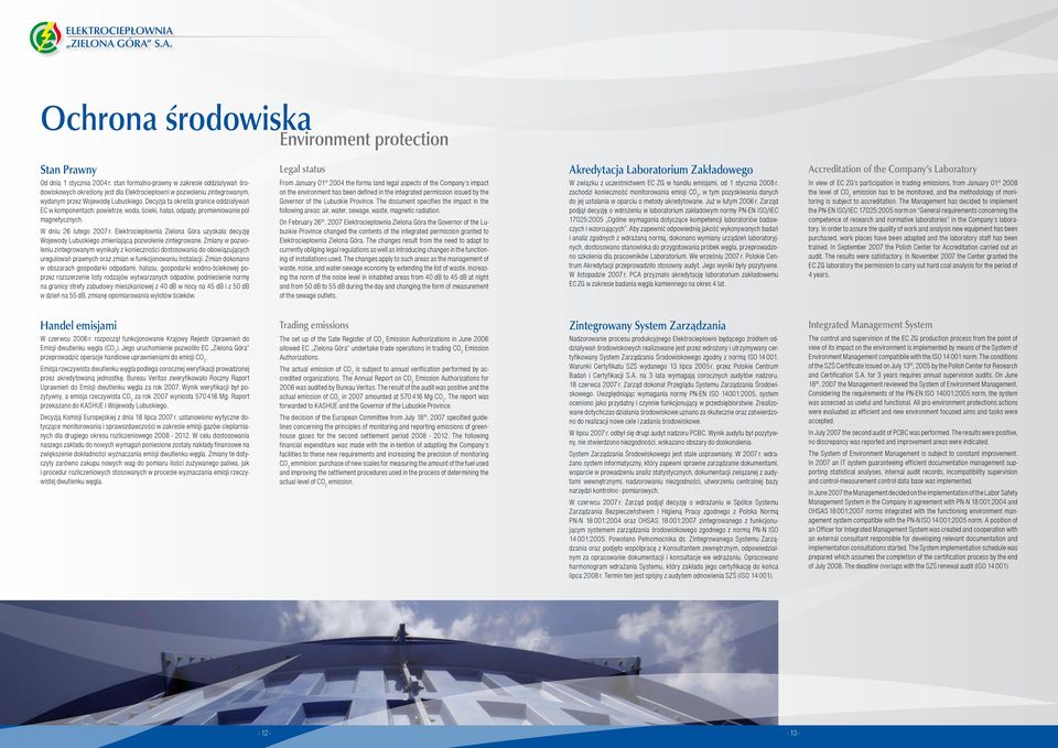 Decyzja ta określa granice oddziaływań EC w komponentach: powietrze, woda, ścieki, hałas, odpady, promieniowanie pól magnetycznych. W dniu 26 lutego 2007 r.