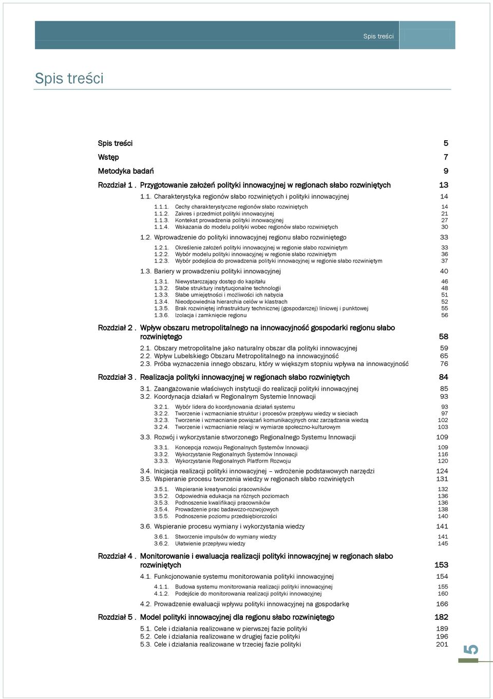 2. Wprowadzenie do polityki innowacyjnej regionu słabo rozwiniętego 33 1.2.1. Określenie założeń polityki innowacyjnej w regionie słabo rozwiniętym 33 1.2.2. Wybór modelu polityki innowacyjnej w regionie słabo rozwiniętym 36 1.