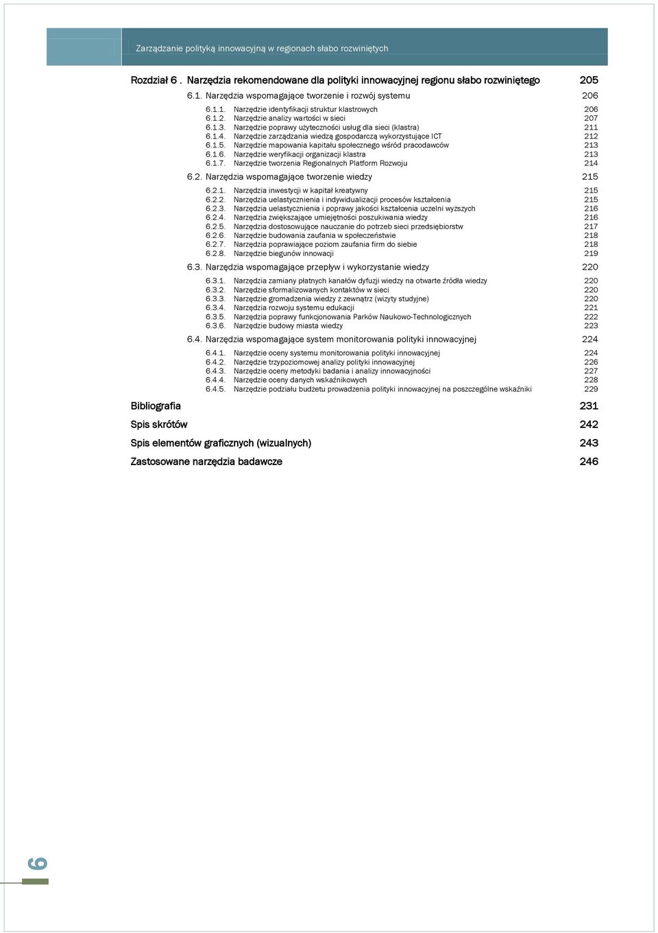 Narzędzie poprawy użyteczności usług dla sieci (klastra) 211 6.1.4. Narzędzie zarządzania wiedzą gospodarczą wykorzystujące ICT 212 6.1.5.