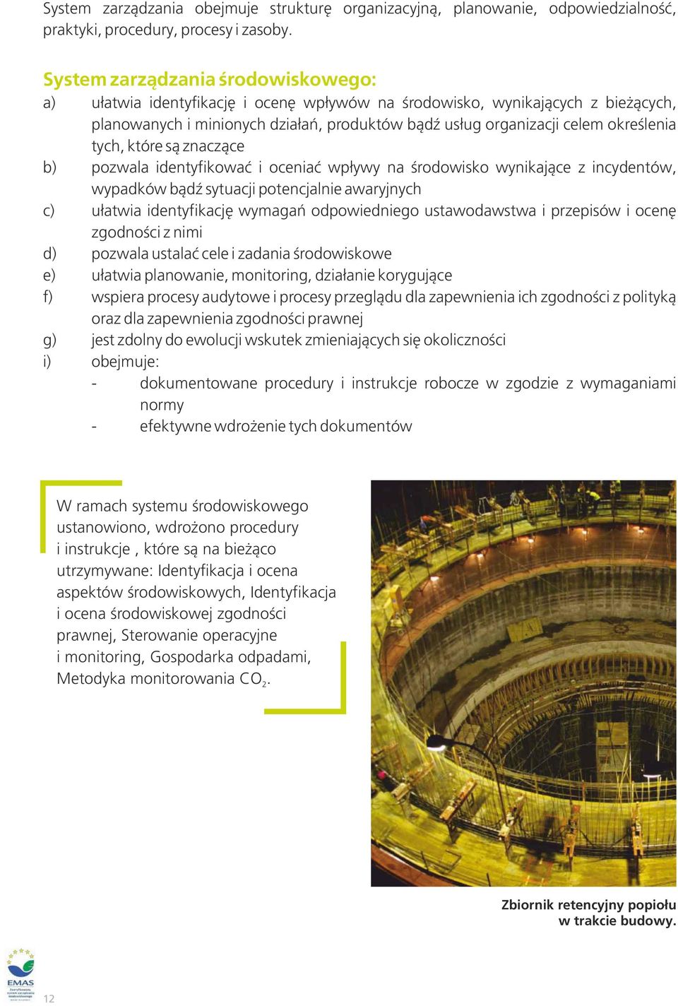 tych, które są znaczące b) pozwala identyfikować i oceniać wpływy na środowisko wynikające z incydentów, wypadków bądź sytuacji potencjalnie awaryjnych c) ułatwia identyfikację wymagań odpowiedniego