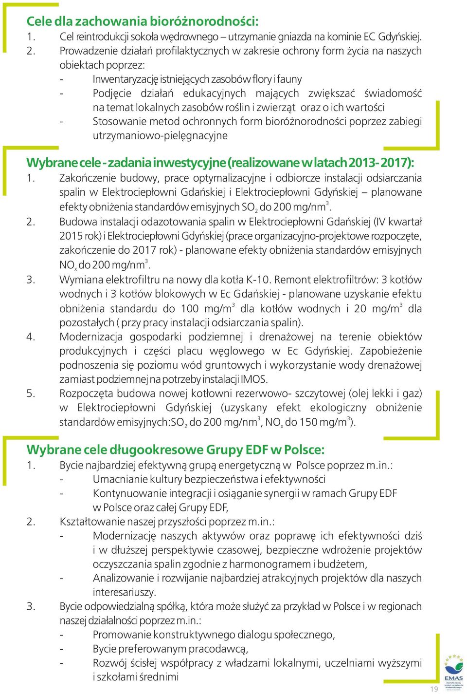 świadomość na temat lokalnych zasobów roślin i zwierząt oraz o ich wartości - Stosowanie metod ochronnych form bioróżnorodności poprzez zabiegi utrzymaniowo-pielęgnacyjne Wybrane cele - zadania