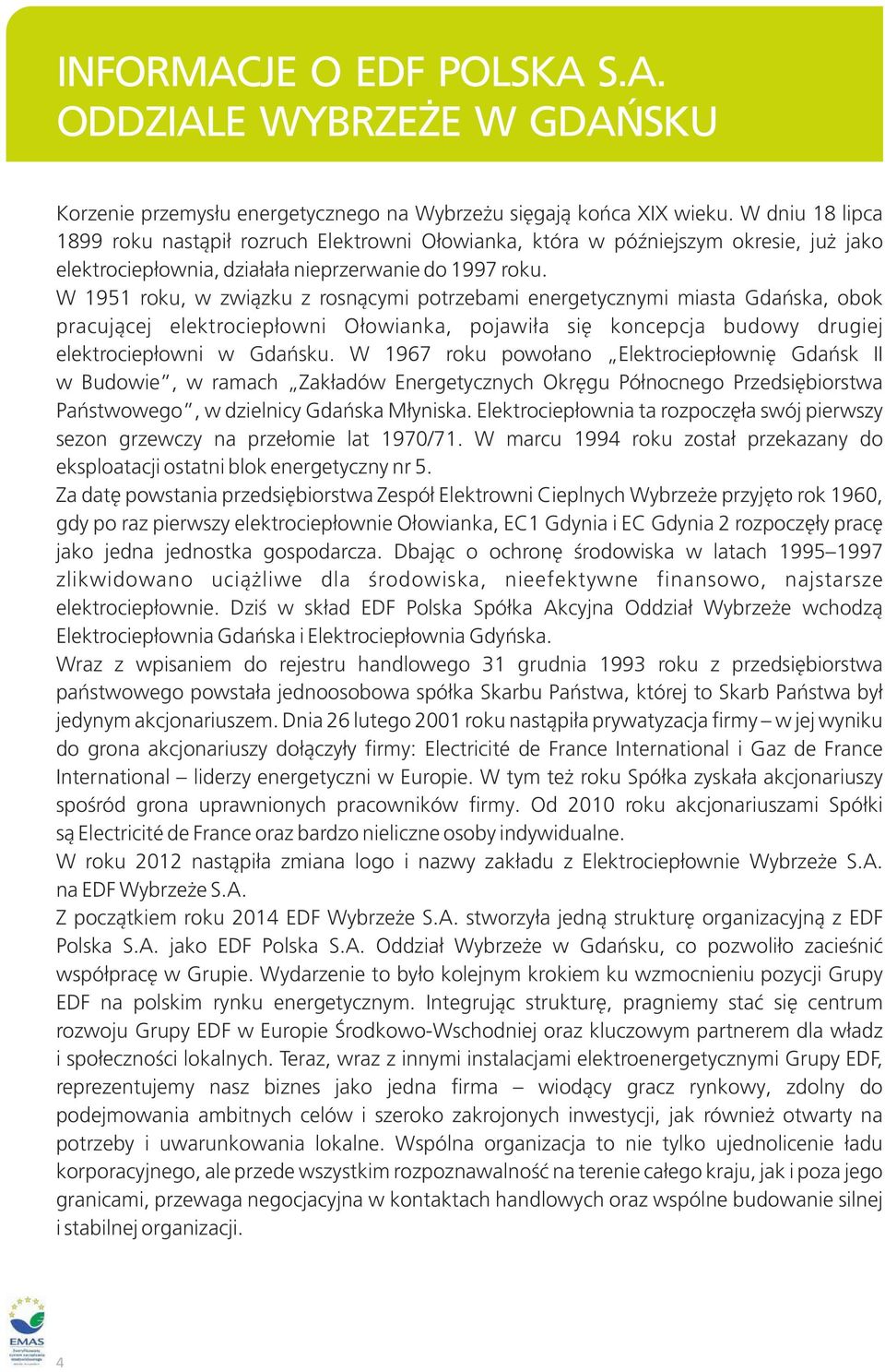 W 1951 roku, w związku z rosnącymi potrzebami energetycznymi miasta Gdańska, obok pracującej elektrociepłowni Ołowianka, pojawiła się koncepcja budowy drugiej elektrociepłowni w Gdańsku.