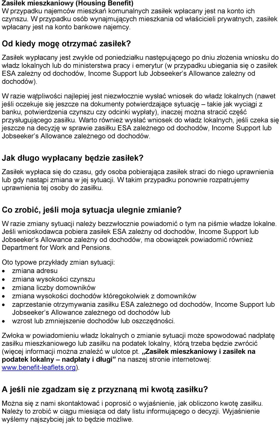 Zasiłek wypłacany jest zwykle od poniedziałku następującego po dniu złożenia wniosku do władz lokalnych lub do ministerstwa pracy i emerytur (w przypadku ubiegania się o zasiłek ESA zależny od