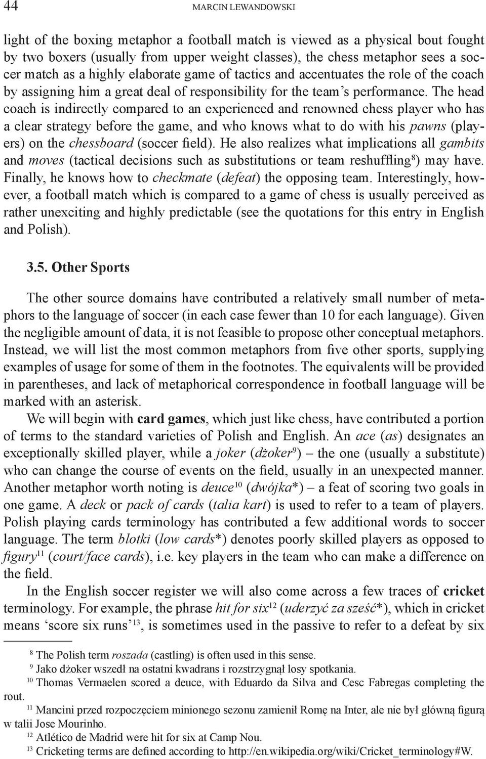 The head coach is indirectly compared to an experienced and renowned chess player who has a clear strategy before the game, and who knows what to do with his pawns (players) on the chessboard (soccer