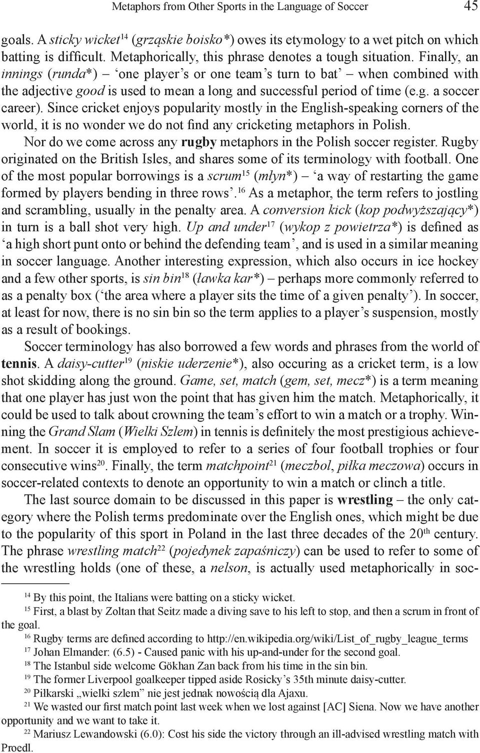 Finally, an innings (runda*) one player s or one team s turn to bat when combined with the adjective good is used to mean a long and successful period of time (e.g. a soccer career).