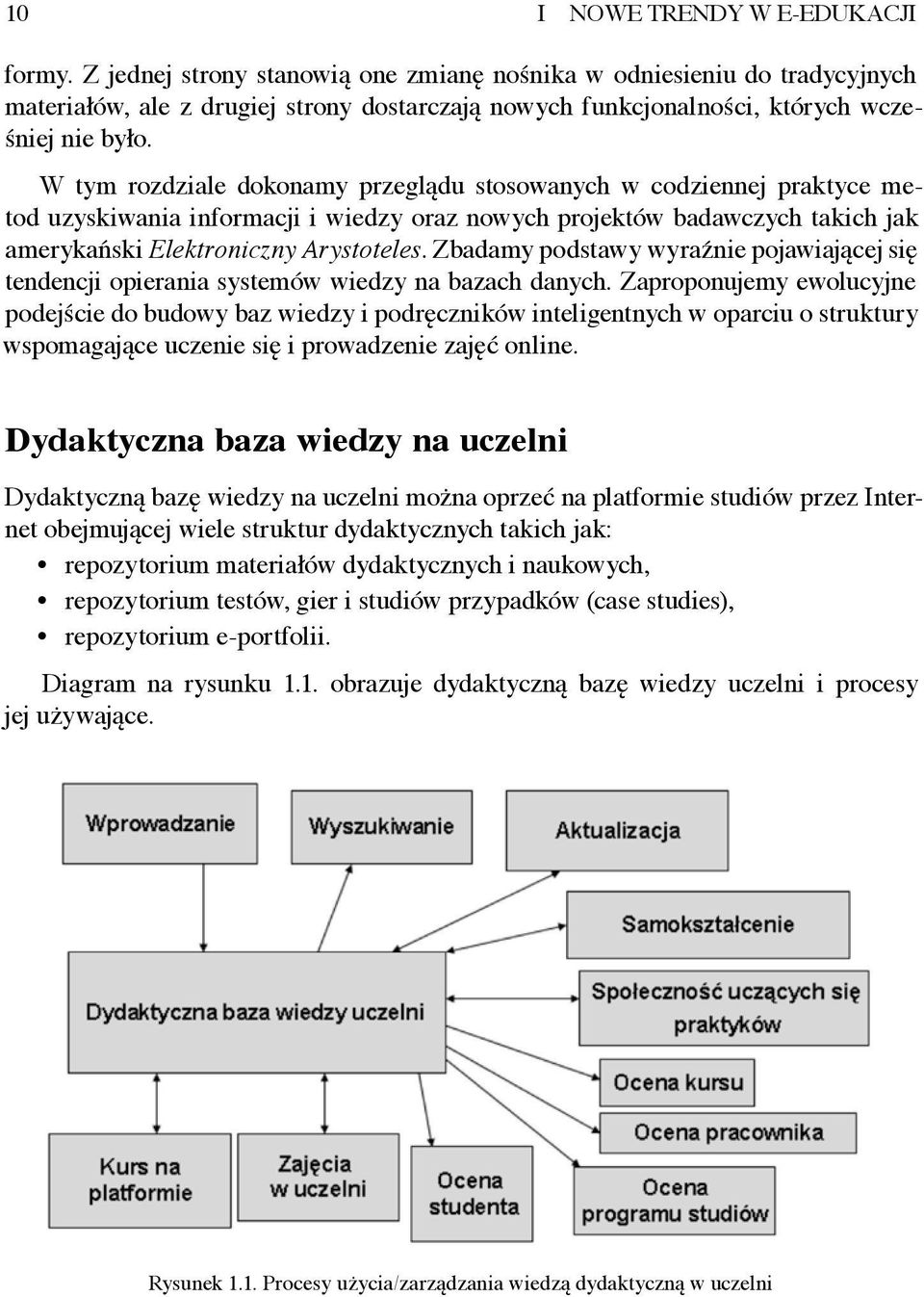 W tym rozdziale dokonamy przeglądu stosowanych w codziennej praktyce metod uzyskiwania informacji i wiedzy oraz nowych projektów badawczych takich jak amerykański Elektroniczny Arystoteles.