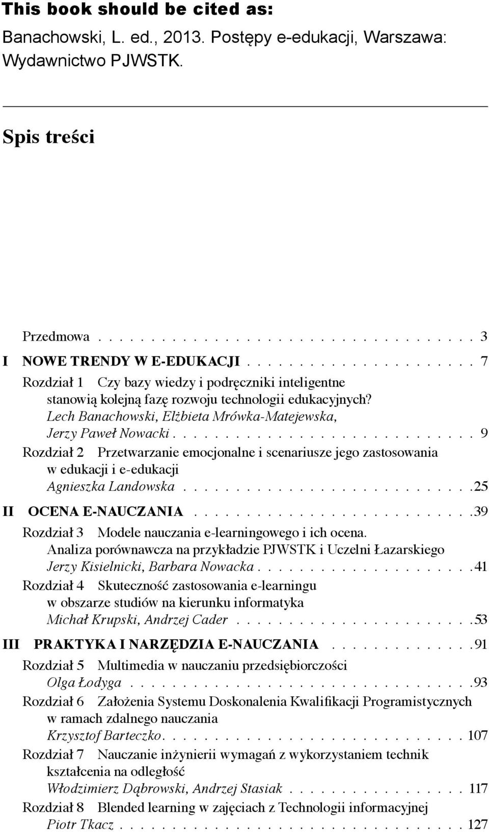 ............................ 9 Rozdział 2 Przetwarzanie emocjonalne i scenariusze jego zastosowania w edukacji i e-edukacji Agnieszka Landowska............................ 25 II OCENA E-NAUCZANIA.