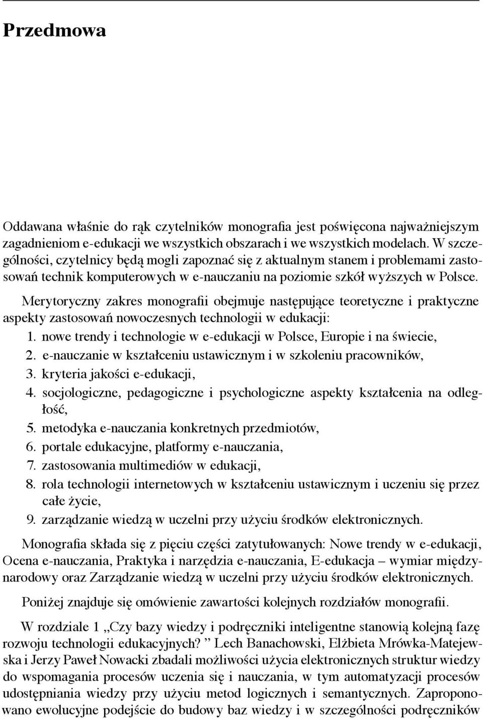 Merytoryczny zakres monografii obejmuje następujące teoretyczne i praktyczne aspekty zastosowań nowoczesnych technologii w edukacji: 1.