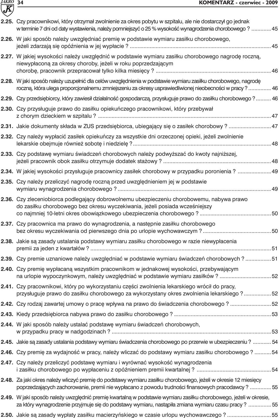 ...45 2.26. W jaki sposób należy uwzględniać premię w podstawie wymiaru zasiłku chorobowego, jeżeli zdarzają się opóźnienia w jej wypłacie?... 45 2.27.