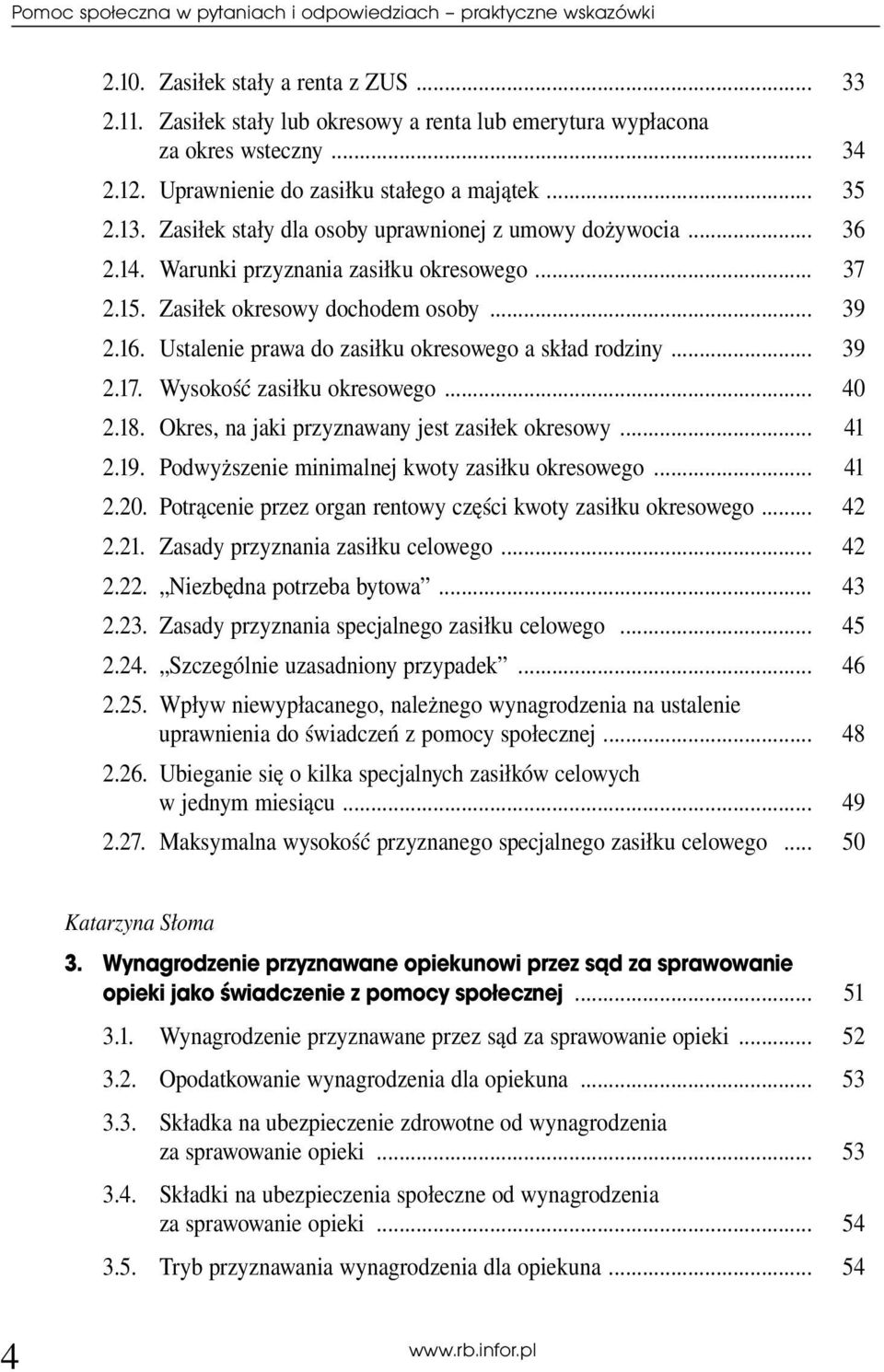 Zasiłek okresowy dochodem osoby... 39 2.16. Ustalenie prawa do zasiłku okresowego a skład rodziny... 39 2.17. Wysokość zasiłku okresowego... 40 2.18. Okres, na jaki przyznawany jest zasiłek okresowy.