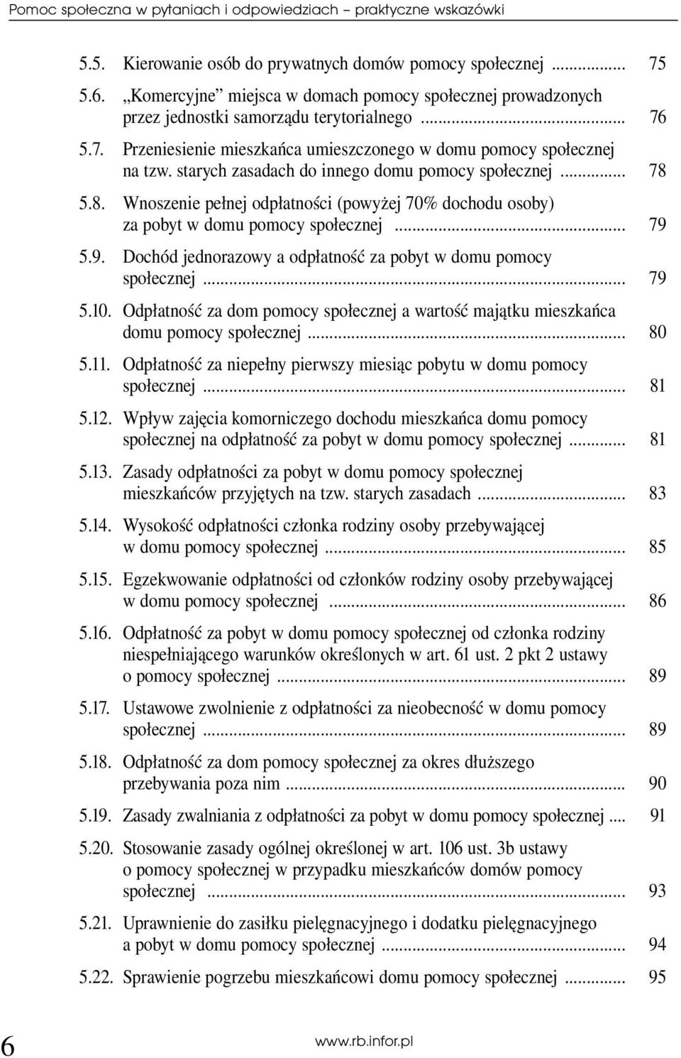 starych zasadach do innego domu pomocy społecznej... 78 5.8. Wnoszenie pełnej odpłatności (powyżej 70% dochodu osoby) za pobyt w domu pomocy społecznej... 79 