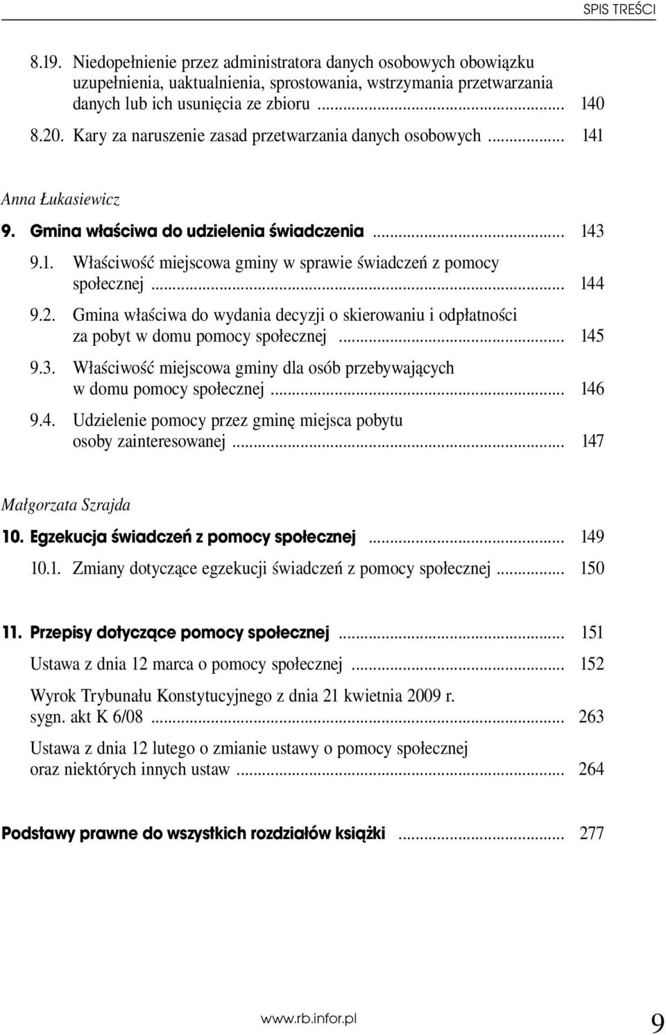 .. 144 9.2. Gmina właściwa do wydania decyzji o skierowaniu i odpłatności za pobyt w domu pomocy społecznej... 145 9.3. Właściwość miejscowa gminy dla osób przebywających w domu pomocy społecznej.