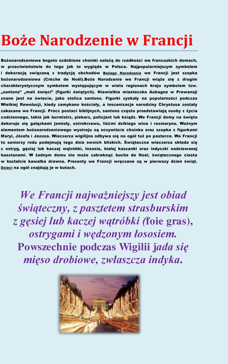 Boże Narodzenie we Francji wiąże się z drugim charakterystycznym symbolem występującym w wielu regionach kraju symbolem tzw. santons mali święci (figurki świętych).