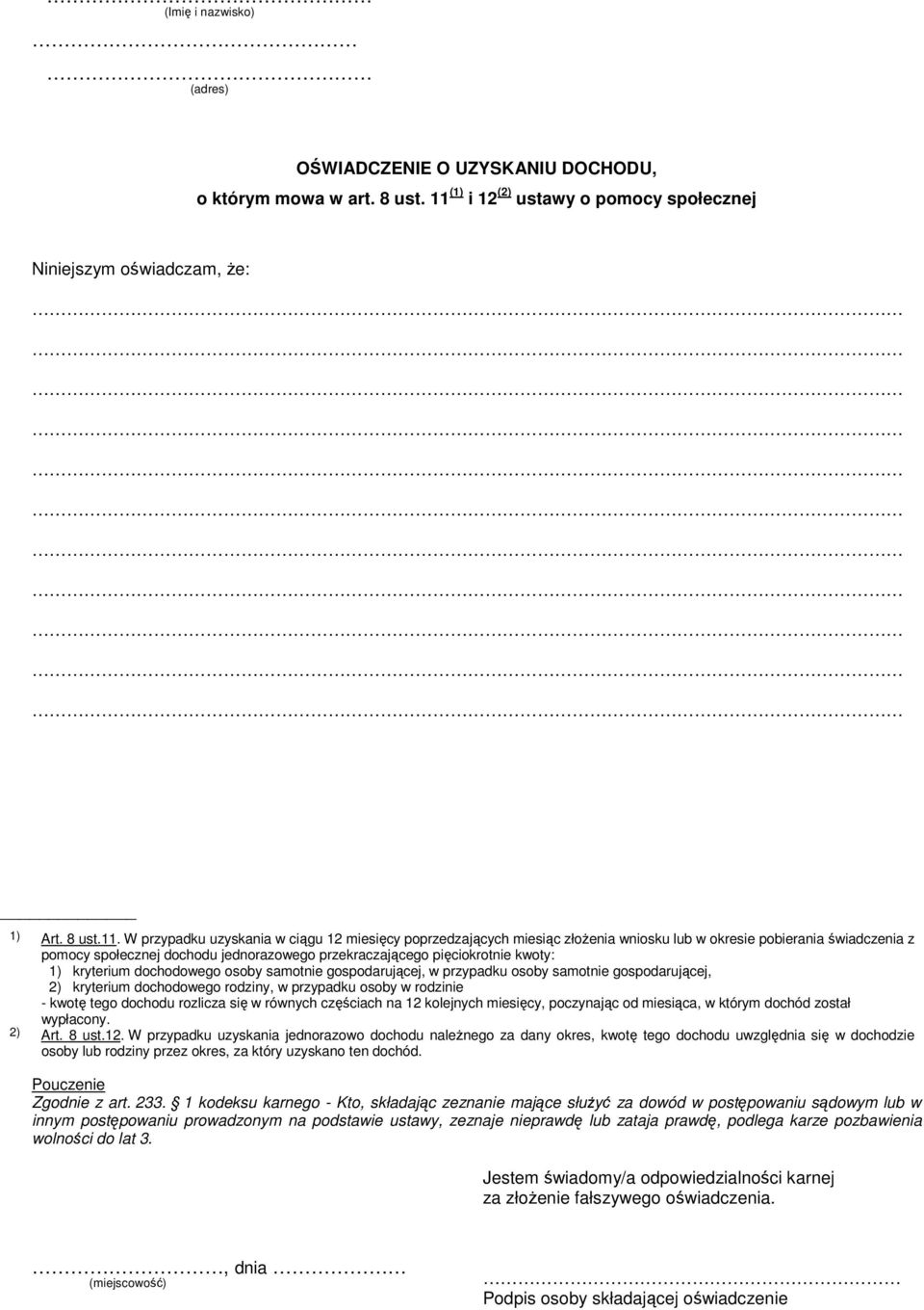 W przypadku uzyskania w ciągu 12 miesięcy poprzedzających miesiąc złożenia wniosku lub w okresie pobierania świadczenia z pomocy społecznej dochodu jednorazowego przekraczającego pięciokrotnie kwoty: