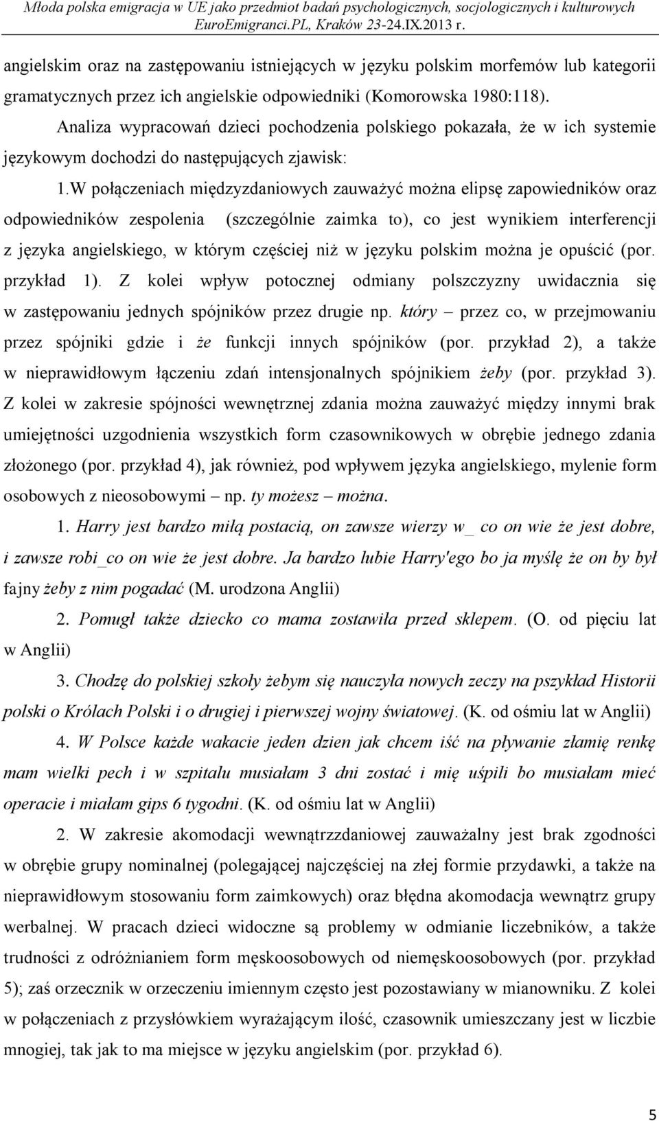 W połączeniach międzyzdaniowych zauważyć można elipsę zapowiedników oraz odpowiedników zespolenia (szczególnie zaimka to), co jest wynikiem interferencji z języka angielskiego, w którym częściej niż