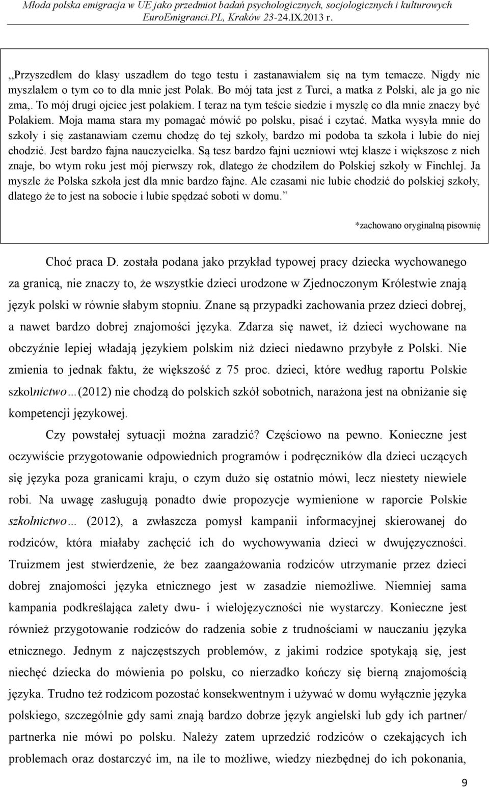 Matka wysyła mnie do szkoły i się zastanawiam czemu chodzę do tej szkoły, bardzo mi podoba ta szkoła i lubie do niej chodzić. Jest bardzo fajna nauczycielka.