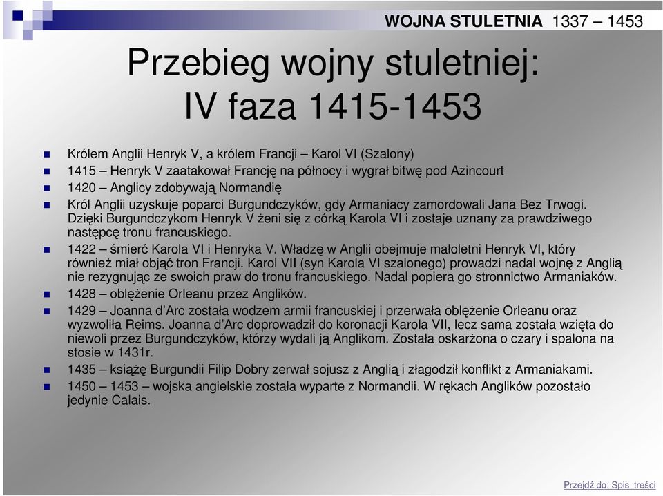 Dzięki Burgundczykom Henryk V Ŝeni się z córką Karola VI i zostaje uznany za prawdziwego następcę tronu francuskiego. 1422 śmierć Karola VI i Henryka V.