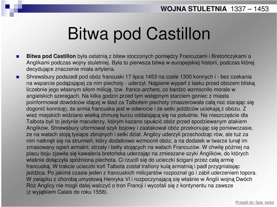 Shrewsbury podszedł pod obóz francuski 17 lipca 1453 na czele 1300 konnych i - bez czekania na wsparcie podąŝającej za nim piechoty - uderzył.