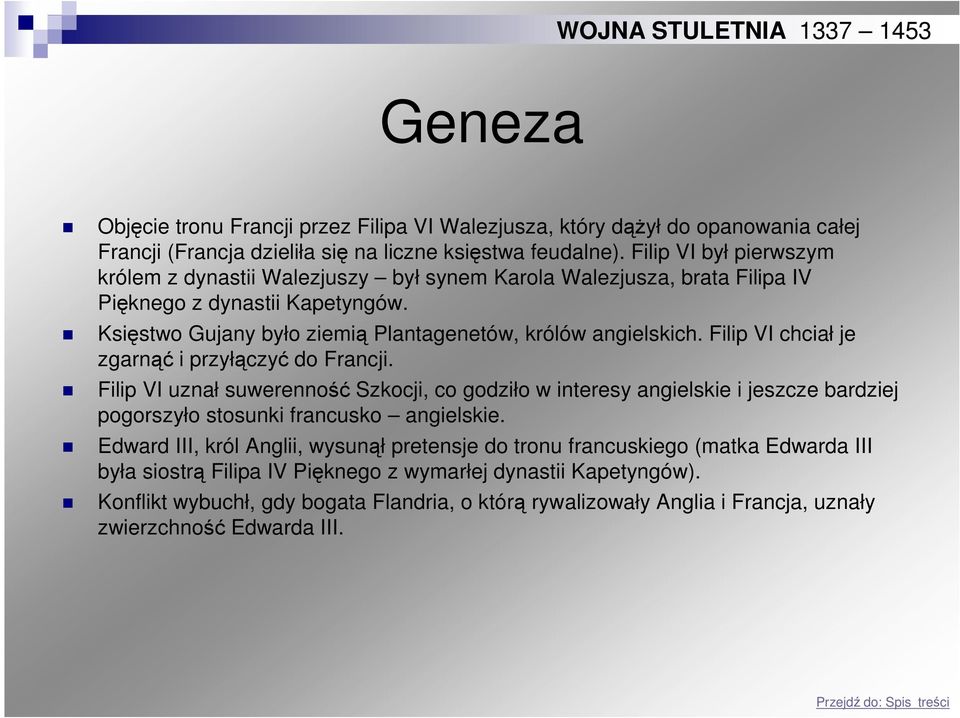 Filip VI chciał je zgarnąć i przyłączyć do Francji. Filip VI uznał suwerenność Szkocji, co godziło w interesy angielskie i jeszcze bardziej pogorszyło stosunki francusko angielskie.