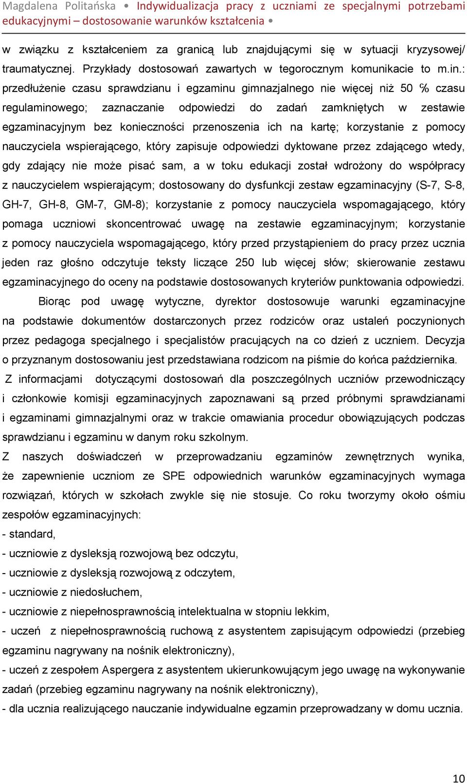 ich na kartę; korzystanie z pomocy nauczyciela wspierającego, który zapisuje odpowiedzi dyktowane przez zdającego wtedy, gdy zdający nie moŝe pisać sam, a w toku edukacji został wdroŝony do