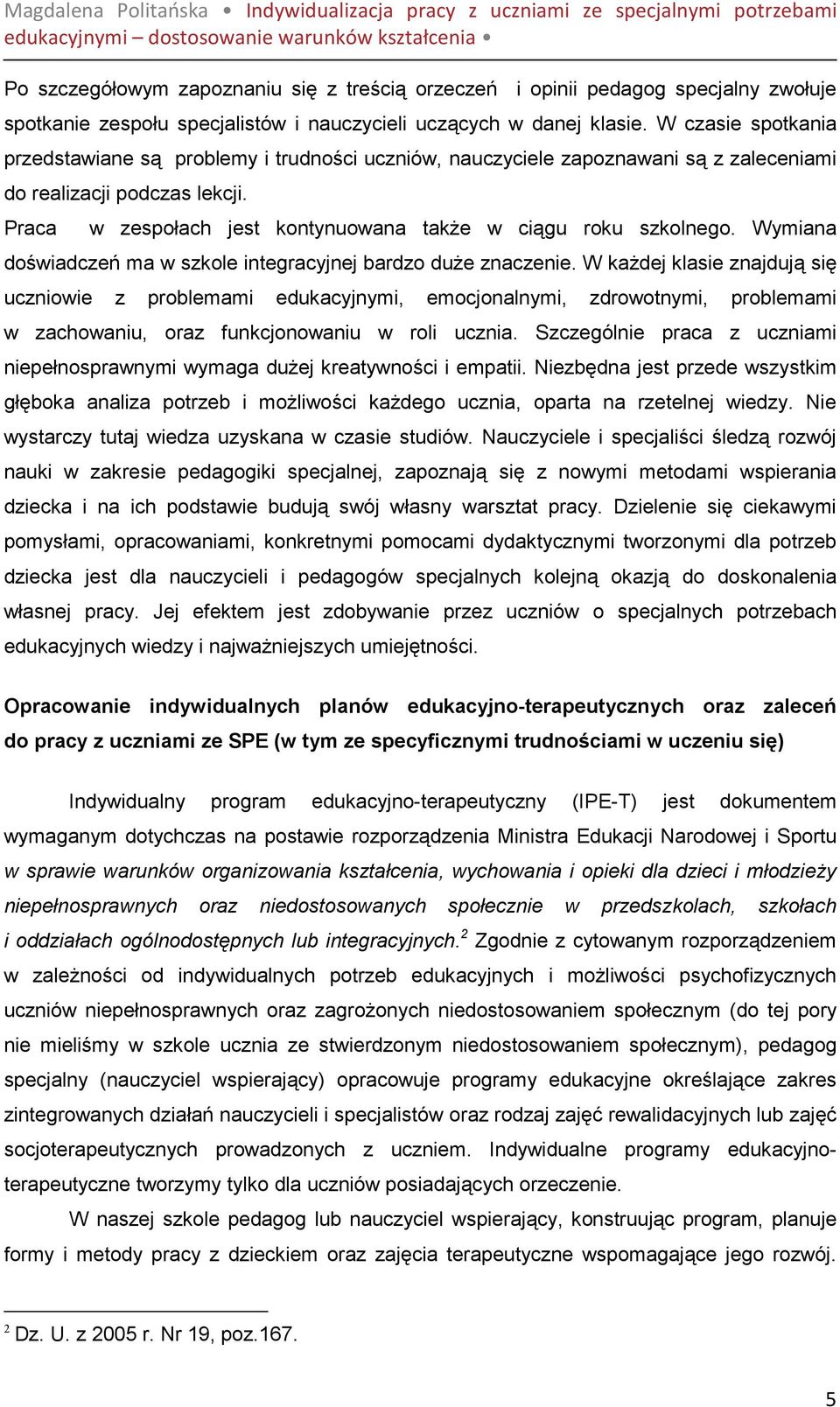 Praca w zespołach jest kontynuowana takŝe w ciągu roku szkolnego. Wymiana doświadczeń ma w szkole integracyjnej bardzo duŝe znaczenie.