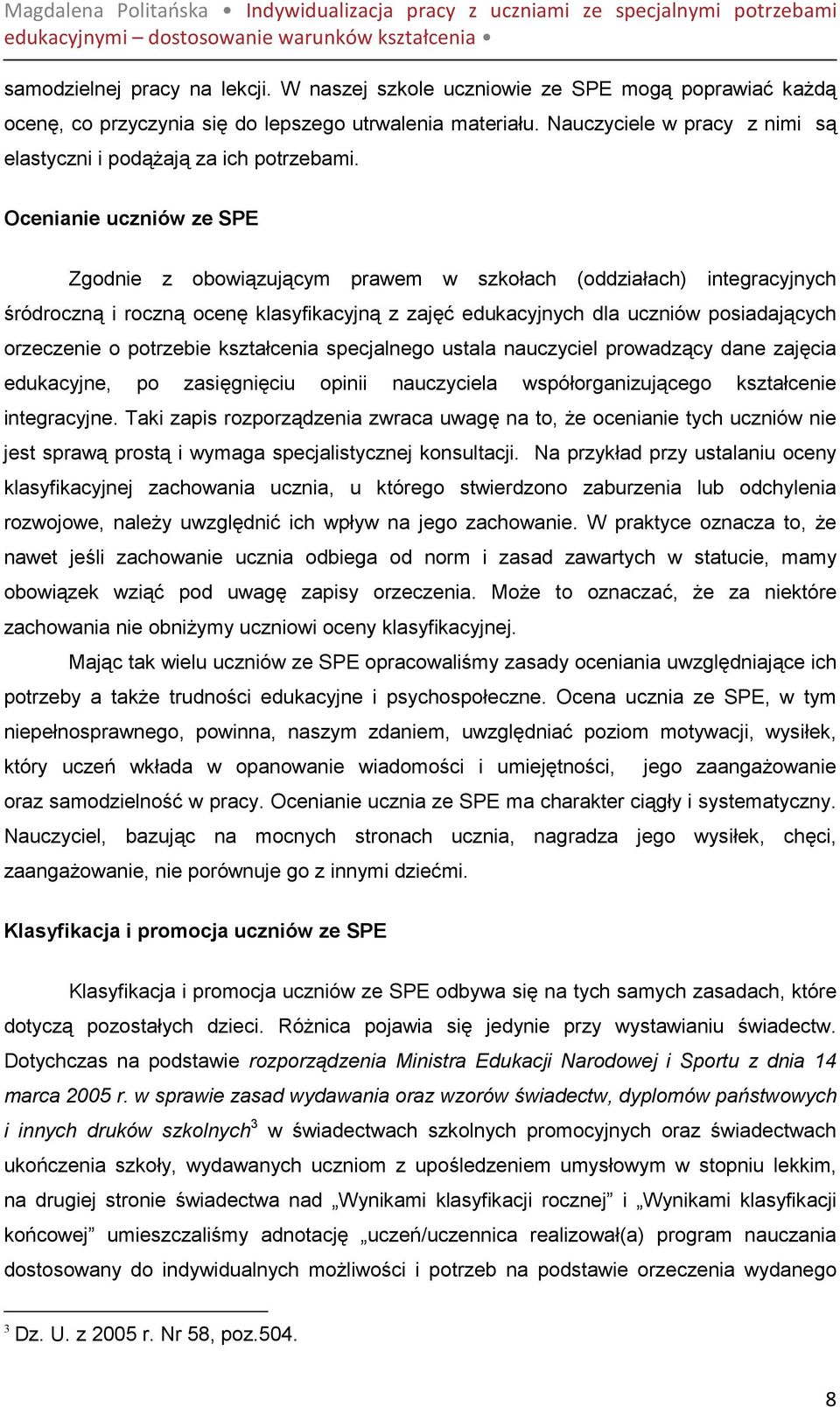 Ocenianie uczniów ze SPE Zgodnie z obowiązującym prawem w szkołach (oddziałach) integracyjnych śródroczną i roczną ocenę klasyfikacyjną z zajęć edukacyjnych dla uczniów posiadających orzeczenie o