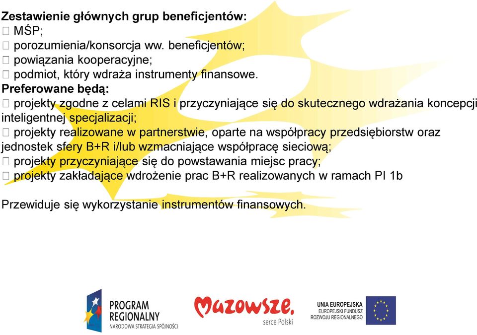 Preferowane będą: projekty zgodne z celami RIS i przyczyniające się do skutecznego wdrażania koncepcji inteligentnej specjalizacji; projekty realizowane